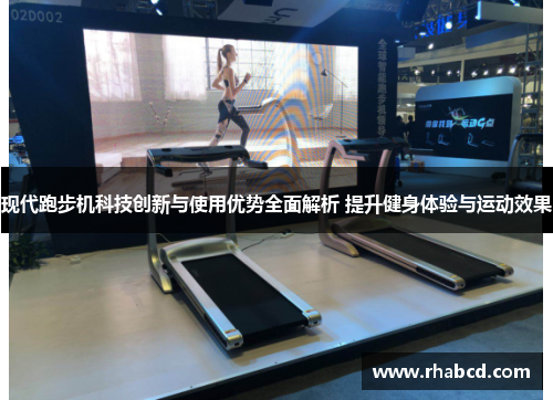 现代跑步机科技创新与使用优势全面解析 提升健身体验与运动效果